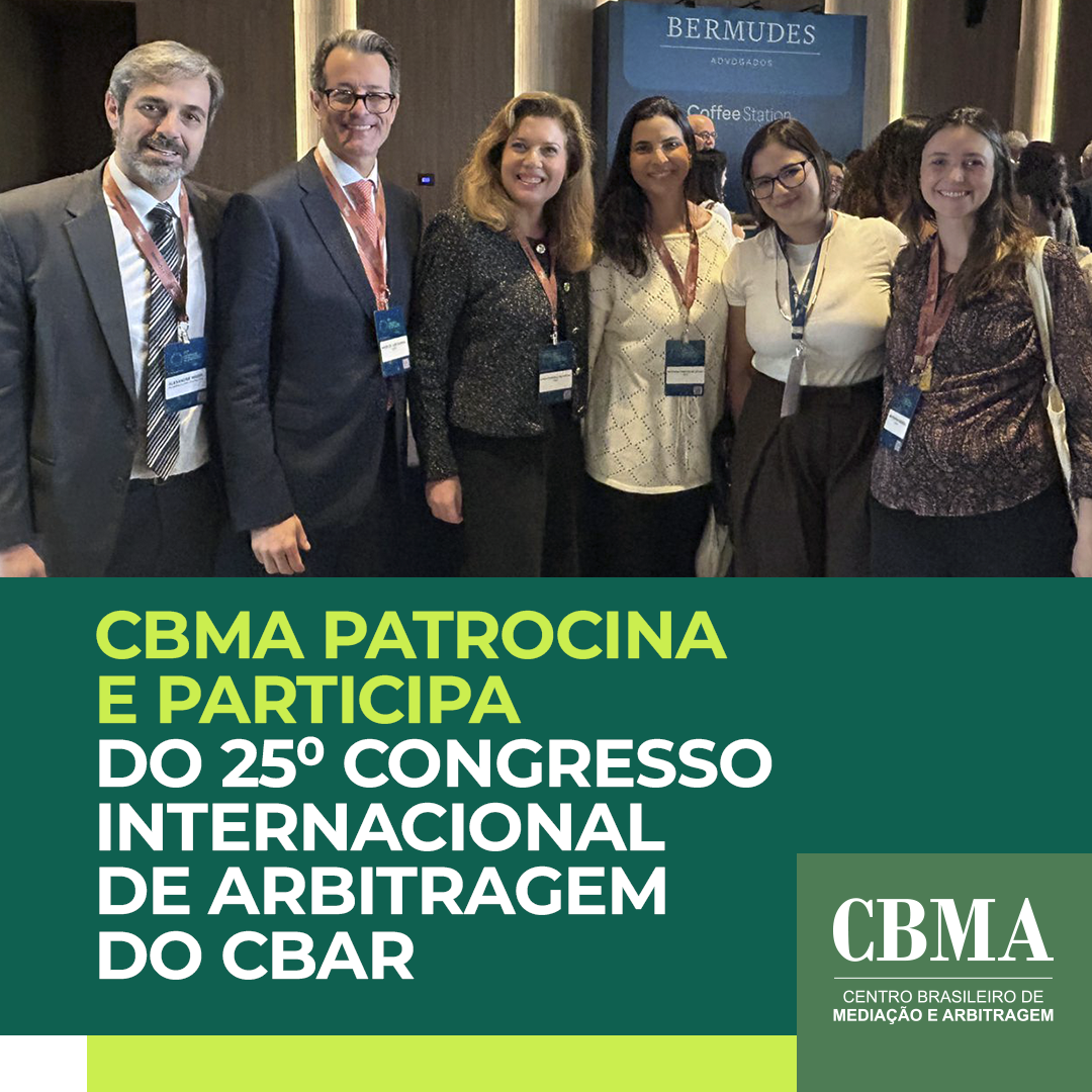 CBMA patrocina e participa do 25⁰ Congresso Internacional de Arbitragem do CBAr